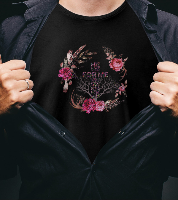 He Died For Me And So I Live For Him Floral Cross T-Shirt