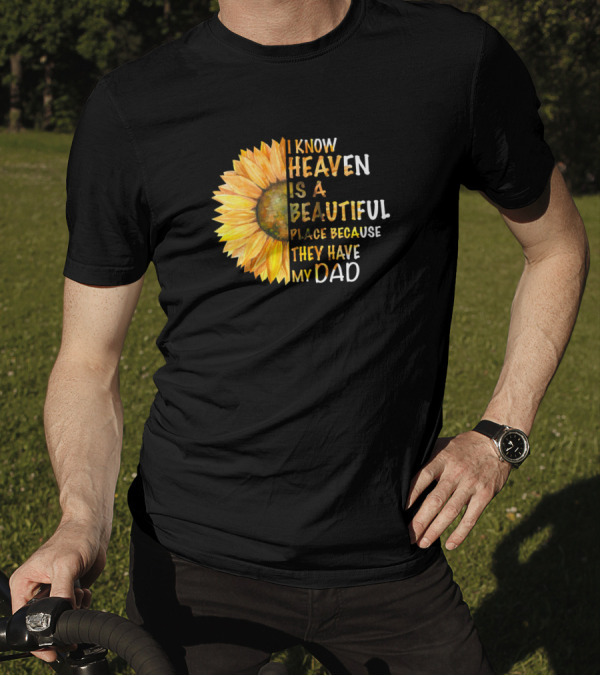 I Know Heaven Is A Beautiful Place Because They Have My Dad Sunflower T-Shirt