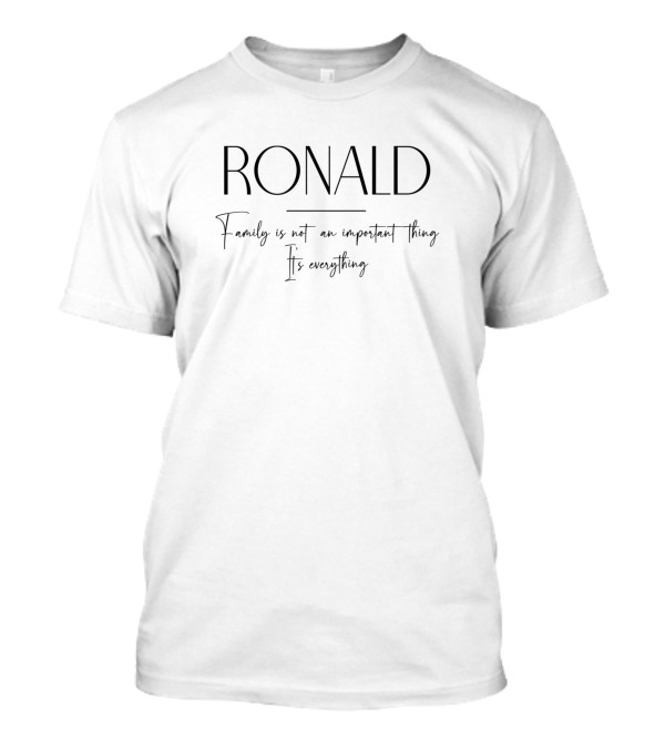 Ronald Family Is Not An Important Thing It's Everything T-Shirt