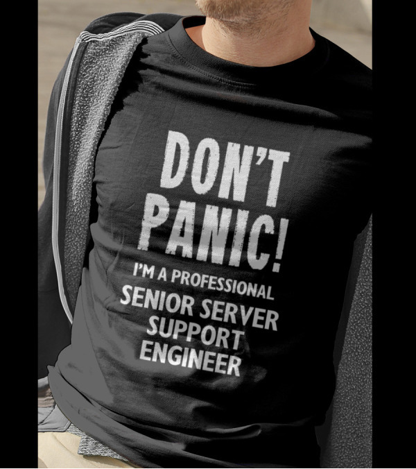 DON'T PANIC I'M A PROFESSIONAL SENIOR SERVER SUPPORT ENGINEER T-Shirt
