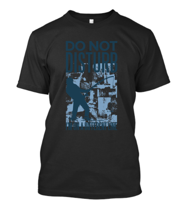Do Not Disturb I'm On A Different Line Fisherman T-Shirt