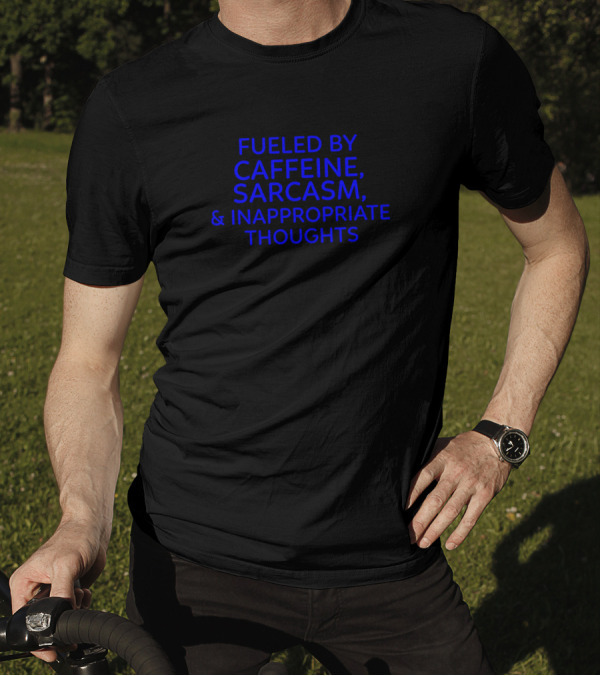 Fueled By Caffeine Sarcasm And Inappropriate Thoughts T-Shirt