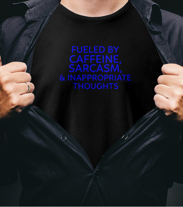 Fueled By Caffeine Sarcasm And Inappropriate Thoughts T-Shirt