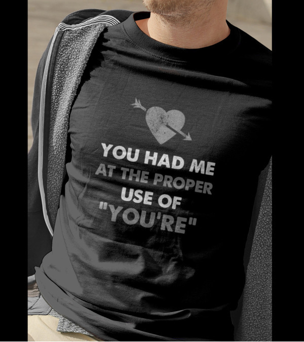 You Had Me At The Proper Use Of You're Grammar Nerd Teacher T-Shirt