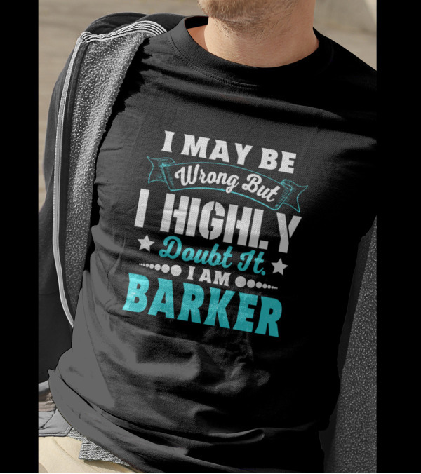 I May Be Wrong But I Highly Doubt It I Am Barker T-Shirt