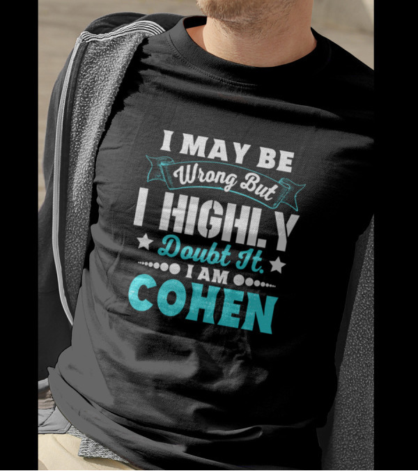 I May Be Wrong But I Highly Doubt It I Am Cohen T-Shirt