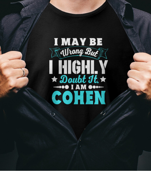 I May Be Wrong But I Highly Doubt It I Am Cohen T-Shirt