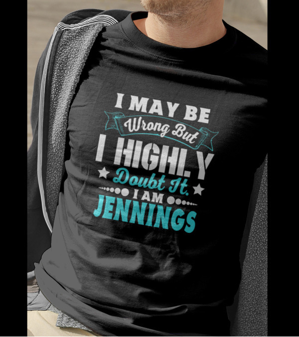 I May Be Wrong But I Highly Doubt It I Am Jennings T-Shirt