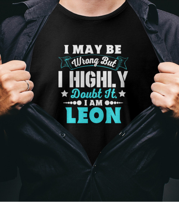 I May Be Wrong But I Highly Doubt It I Am Leon T-Shirt