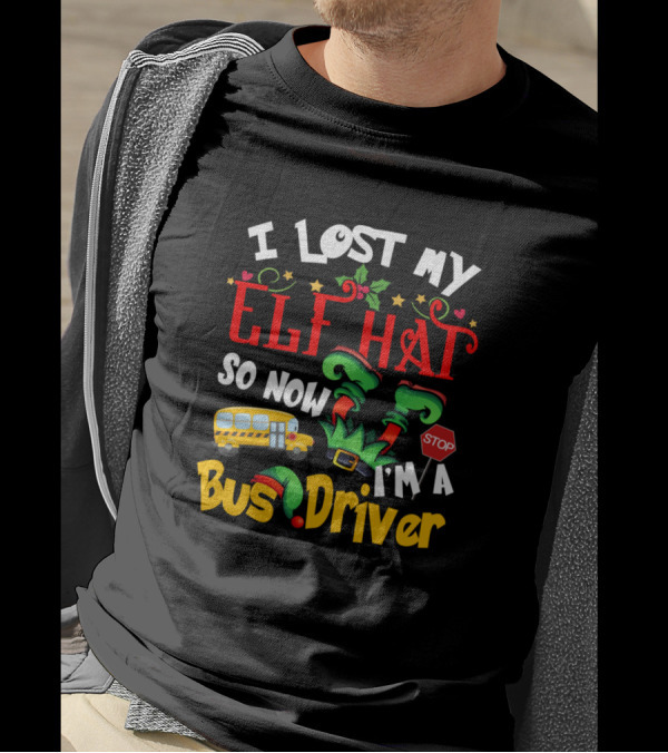 I Lost My Elf Hat So Now I'm A Bus Driver T-Shirt