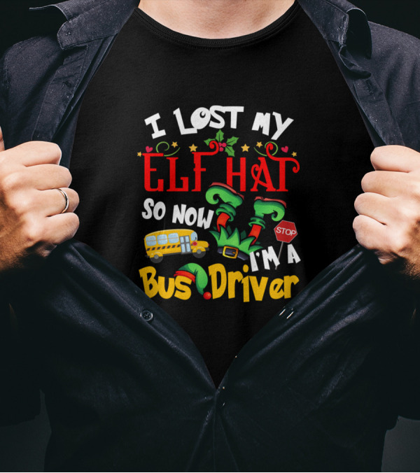 I Lost My Elf Hat So Now I'm A Bus Driver T-Shirt