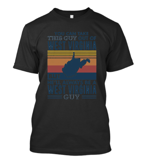 You Can Take This Guy Out Of West Virginia But He'll Always Be A West Virginia Guy T-Shirt