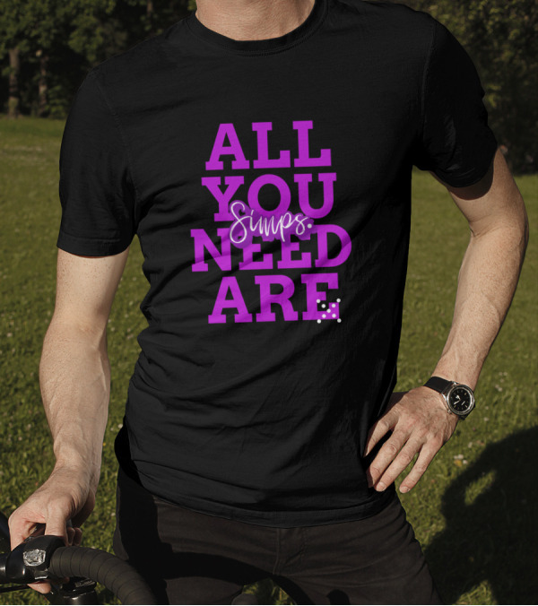 All You Need Are Simps Funny Simp T-Shirt