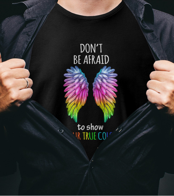 DON'T BE AFRAID TO SHOW YOUR TRUE COLOR Rainbow Wings T-Shirt