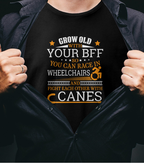 Grow Old With Your BFF So You Can Race In Wheelchairs And Fight Each Other With Canes T-Shirt