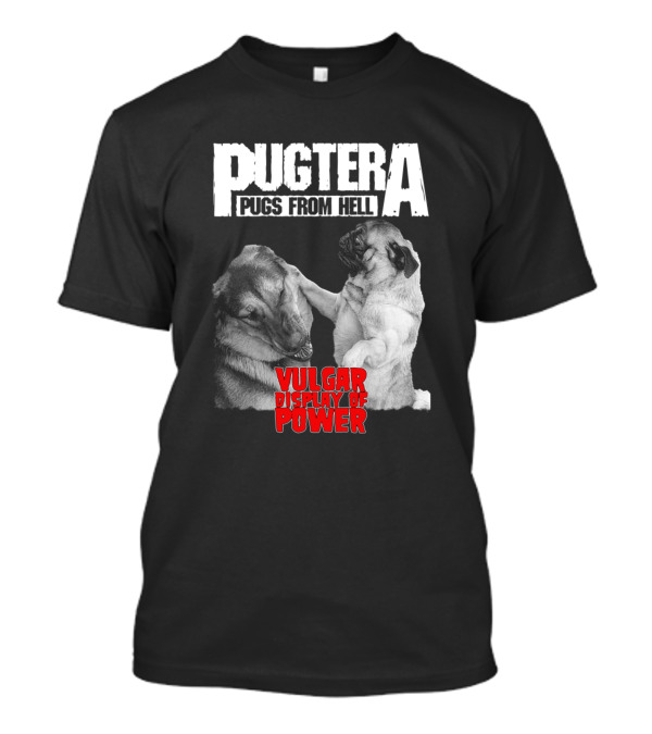 Pugtera Pugs From Hell Vulgar Display Of Power T-Shirt