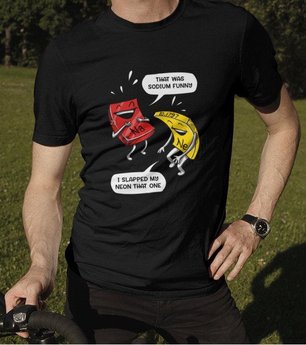 That Was Sodium Funny I Slapped My Neon Chemistry Science Joke T-Shirt