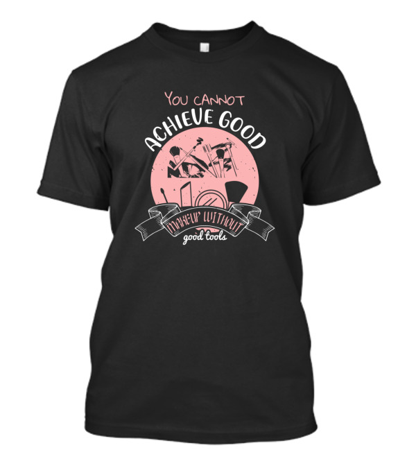 You Cannot Achieve Good Makeup Without Good Tools Makeup Brushes Pink Circle T-Shirt