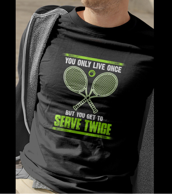 You Only Live Once But You Get To Serve Twice Tennis Racket Ball T-Shirt
