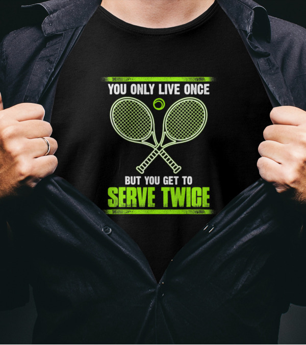 You Only Live Once But You Get To Serve Twice Tennis Racket Ball T-Shirt