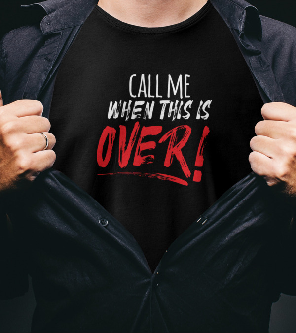 CALL ME WHEN THIS IS OVER T-Shirt