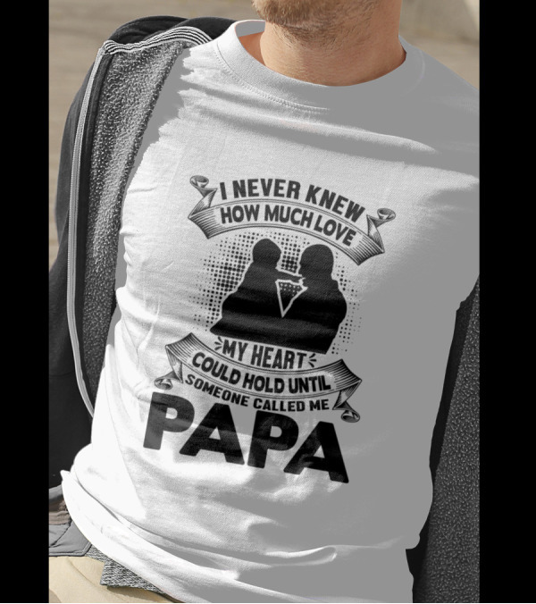 Papa Is My Name Someone Called Me Papa How Much Love My Heart Could Hold T-Shirt