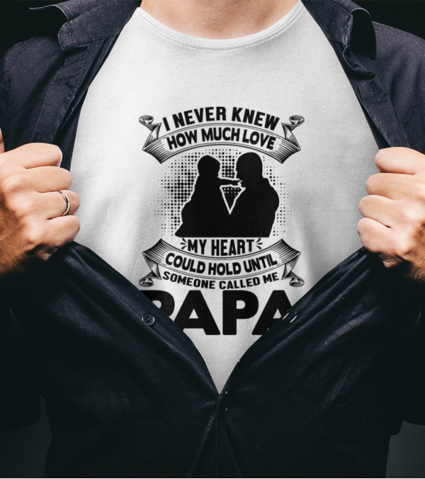 Papa Is My Name Someone Called Me Papa How Much Love My Heart Could Hold T-Shirt