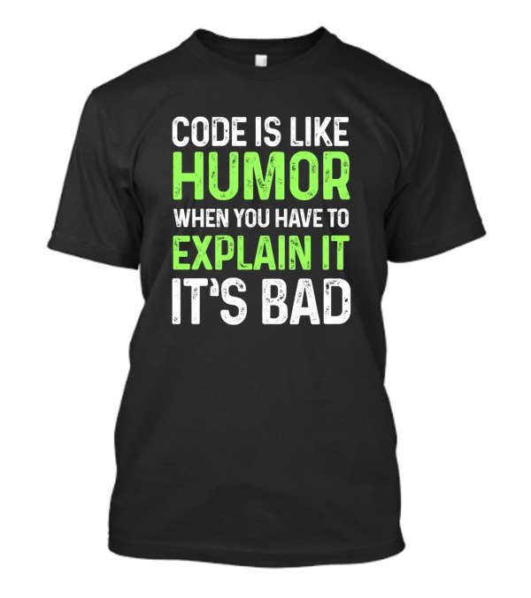 Code Is Like Humor When You Have To Explain It It's Bad Software Developer Programming Engineer T-Shirt