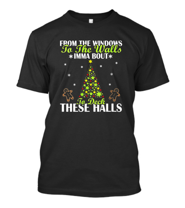 From The Windows To The Walls Imma Bout To Deck These Halls Christmas Tree Gingerbread Snowflakes T-Shirt