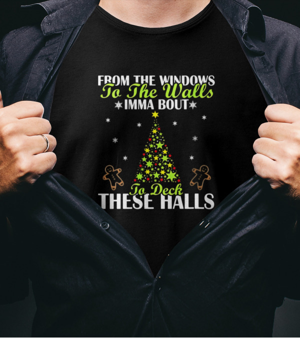 From The Windows To The Walls Imma Bout To Deck These Halls Christmas Tree Gingerbread Snowflakes T-Shirt