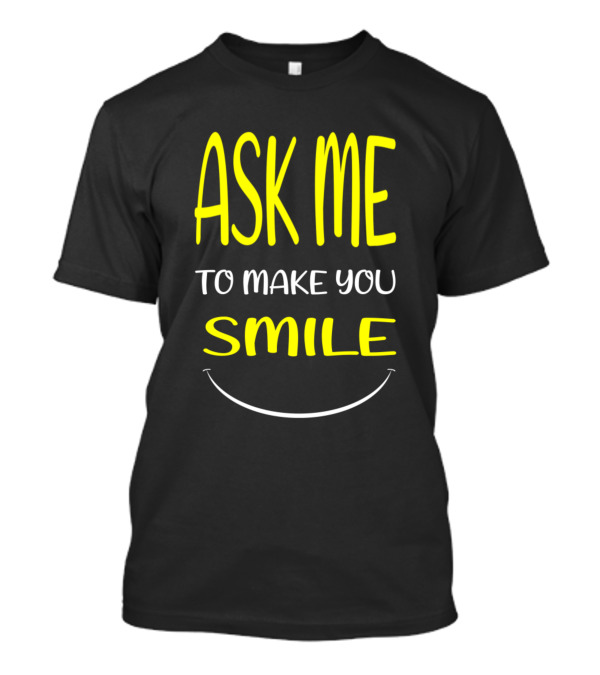 Ask Me To Make You Smile Yellow Text With Smiley Face T-Shirt