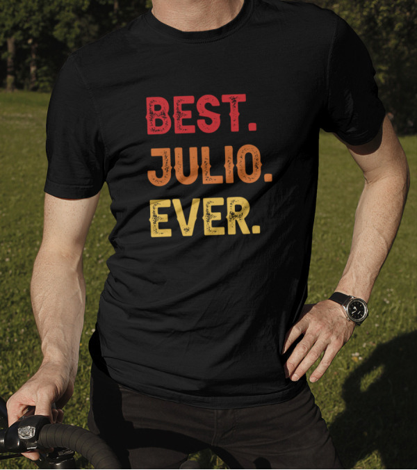 Best Julio Ever Julio Second Name Julio Middle Nam T-Shirt