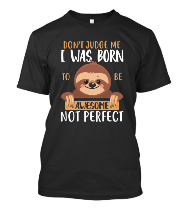 Don't Judge Me I Was Born To Be Awesome Not Perfect Sloth T-Shirt