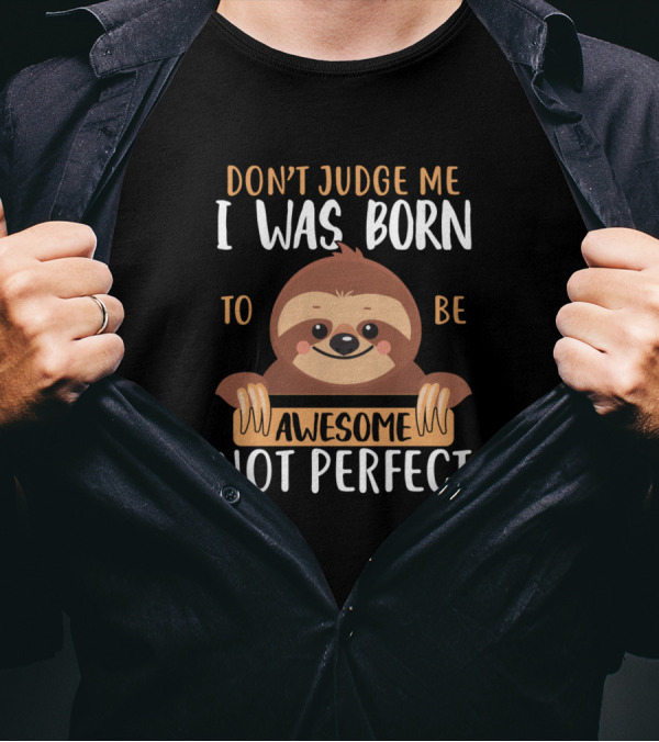 Don't Judge Me I Was Born To Be Awesome Not Perfect Sloth T-Shirt