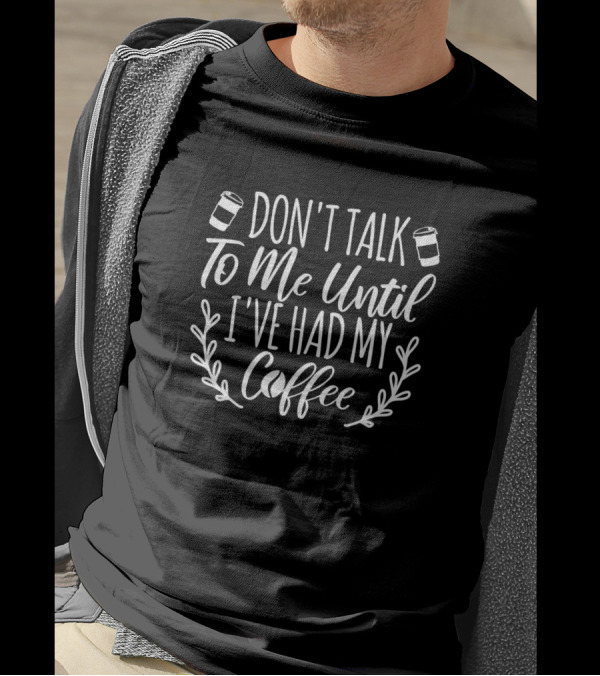Don't Talk To Me Until I've Had My Coffee Cups And Laurel T-Shirt