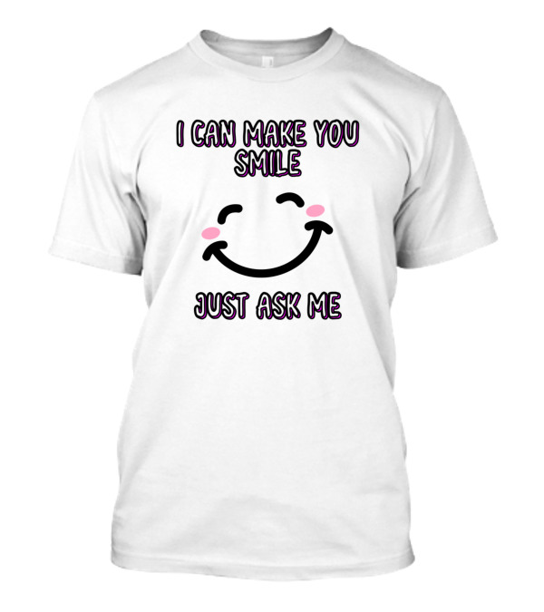 I Can Make You Smile Just Ask Me Happy Face Icon T-Shirt