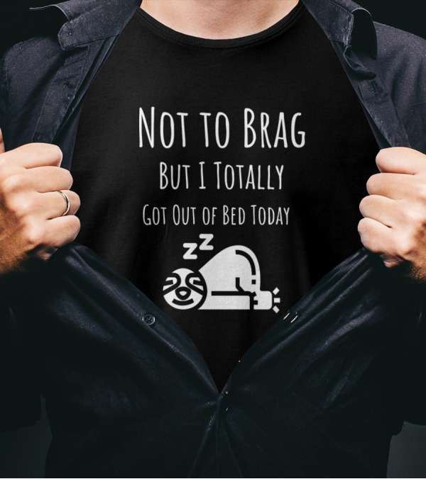 Not To Brag But I Totally Got Out Of Bed Today Sloth Sleeping Zzz T-Shirt