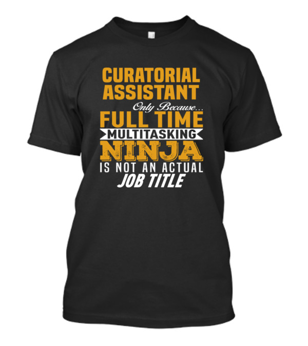 Curatorial Assistant Full Time Multitasking Ninja Is Not An Actual Job Title T-Shirt