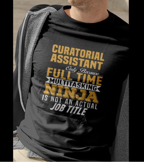 Curatorial Assistant Full Time Multitasking Ninja Is Not An Actual Job Title T-Shirt