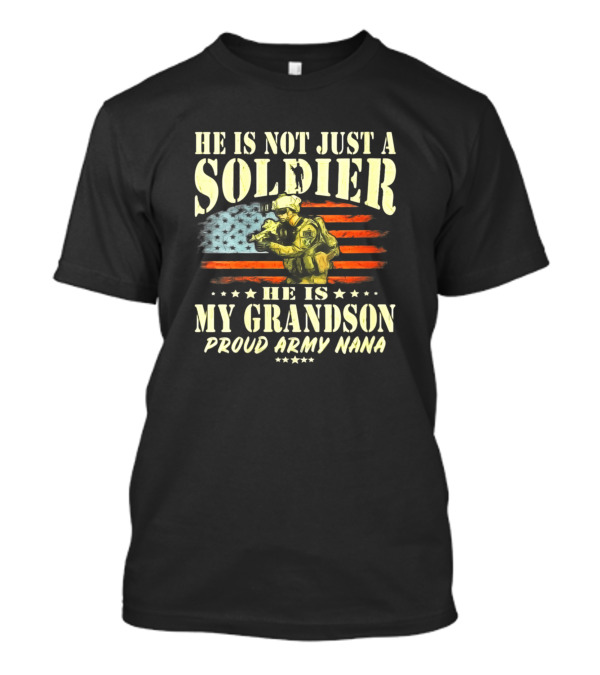 He Is Not Just A Soldier He Is My Grandson Proud Army Nana T-Shirt