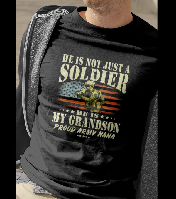He Is Not Just A Soldier He Is My Grandson Proud Army Nana T-Shirt