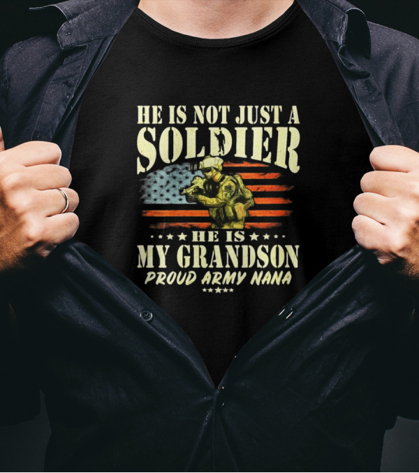 He Is Not Just A Soldier He Is My Grandson Proud Army Nana T-Shirt