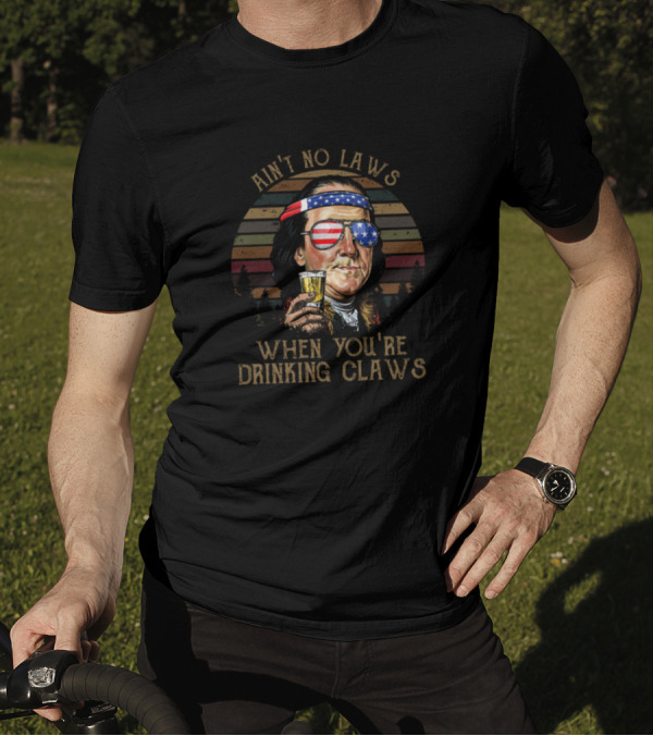 Ain't No Laws When You're Drinking Claws Ben Drankin American Flag Glasses T-Shirt