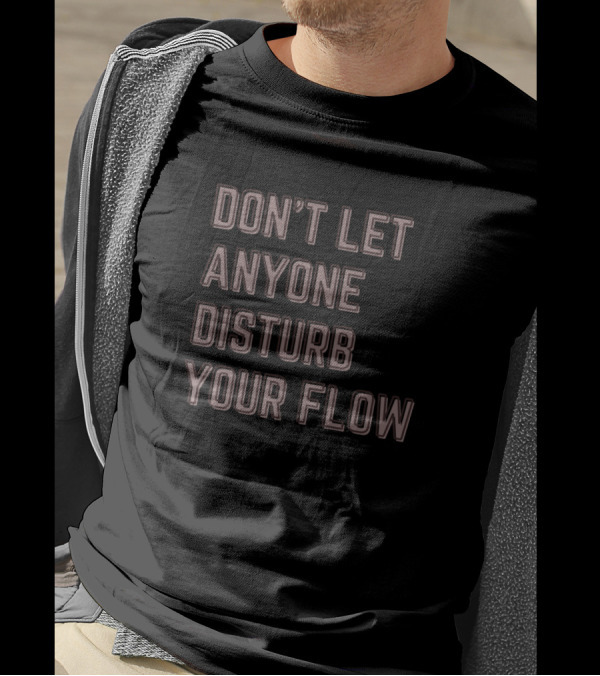 DON'T LET ANYONE DISTURB YOUR FLOW T-Shirt