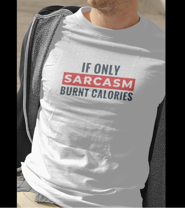 IF ONLY SARCASM BURNT CALORIES T-Shirt