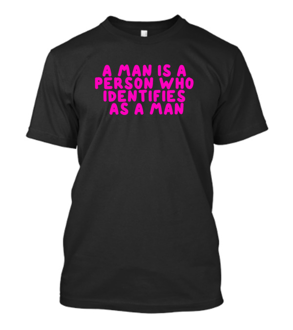 A Man Is A Person Who Identifies As A Man T-Shirt