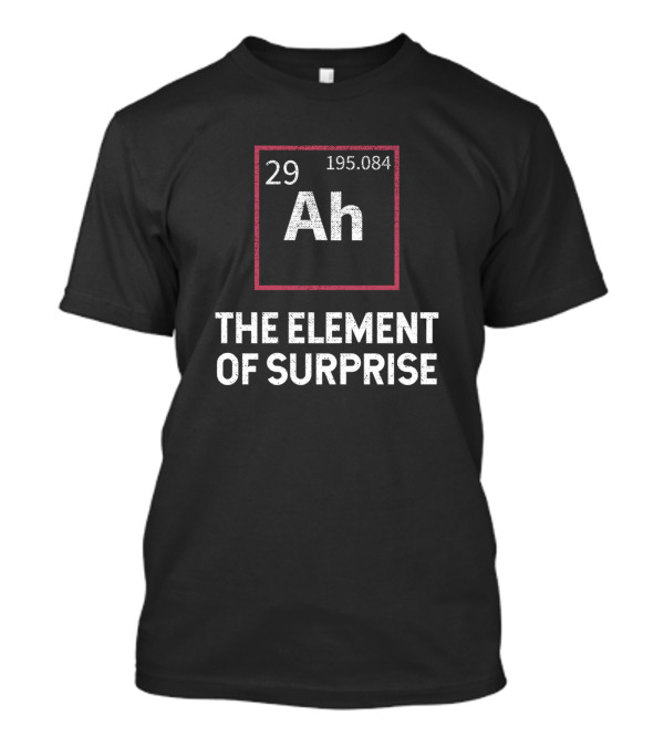 Periodic Table Ah 29 195.084 The Element Of Surprise T-Shirt