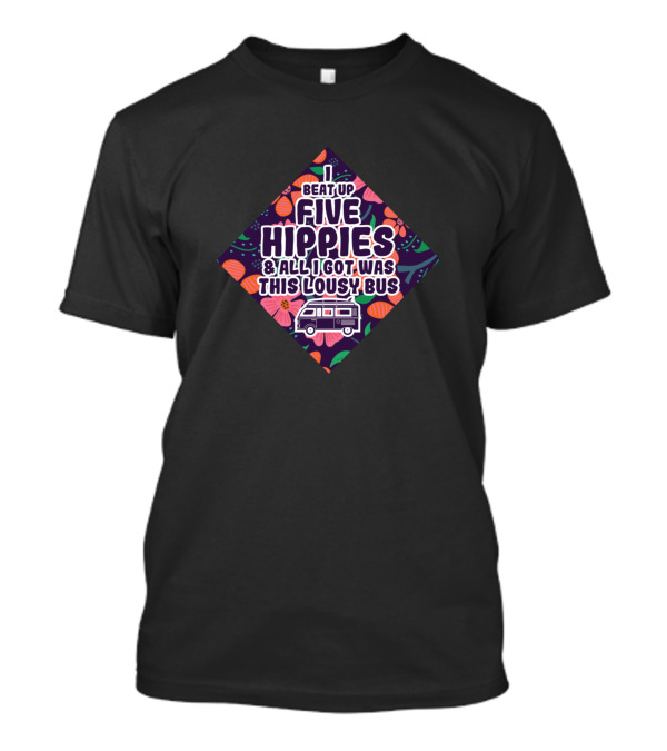 Beat Up Five Hippies And All I Got Was This Lousy Bus T-Shirt