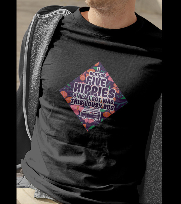 Beat Up Five Hippies And All I Got Was This Lousy Bus T-Shirt
