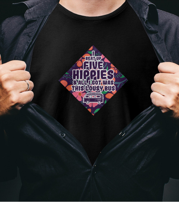 Beat Up Five Hippies And All I Got Was This Lousy Bus T-Shirt